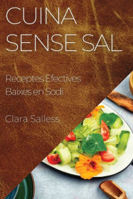 Title: Cuina Sense Sal: Receptes Efectives Baixes en Sodi, Author: Clara Salless