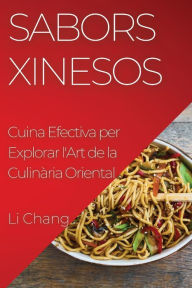 Title: Sabors Xinesos: Cuina Efectiva per Explorar l'Art de la Culinària Oriental, Author: Li Chang