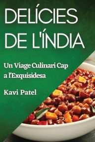Title: Delícies de l'Índia: Un Viage Culinari Cap a l'Exquisidesa, Author: Kavi Patel