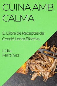 Title: Cuina Amb Calma: El Llibre de Receptes de Cocció Lenta Efectiva, Author: Lídia Martínez