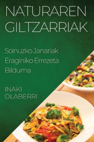 Title: Naturaren Giltzarriak: Soinuzko Janariak Eraginiko Errezeta Bilduma, Author: Iïaki Olaberri