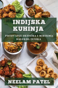 Title: Indijska Kuhinja: Putovanje Okusima i Mirisima Dalekog Istoka, Author: Neelam Patel