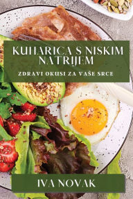 Title: Kuharica s Niskim Natrijem: Zdravi Okusi za Vase Srce, Author: Iva Novak