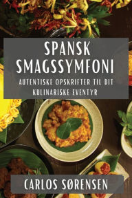 Title: Spansk Smagssymfoni: Autentiske Opskrifter til Dit Kulinariske Eventyr, Author: Carlos Sïrensen