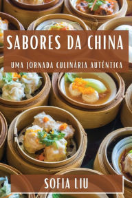 Title: Sabores da China: Uma Jornada Culinária Autêntica, Author: Sofia Liu