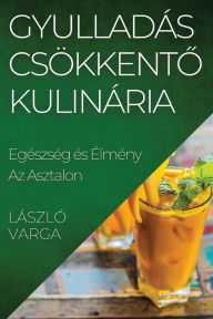 Title: Gyulladás csökkento Kulinária: Egészség és Élmény Az Asztalon, Author: Lïszlï Varga