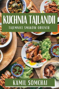 Title: Kuchnia Tajlandii: Tajemnice Smaków Orientu, Author: Kamil Somchai