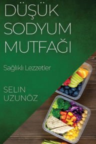 Title: Düsük Sodyum Mutfagi: Saglikli Lezzetler, Author: Selin Uzunöz