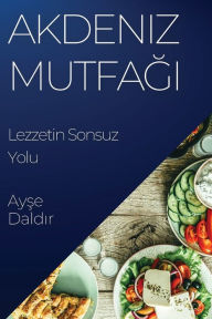 Title: Akdeniz Mutfağı: Lezzetin Sonsuz Yolu, Author: Ayşe Daldır