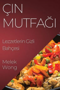 Title: Çin Mutfagi: Lezzetlerin Gizli Bahçesi, Author: Melek Wong