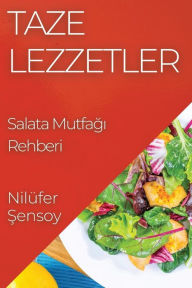 Title: Taze Lezzetler: Salata Mutfağı Rehberi, Author: Nilïfer Şensoy