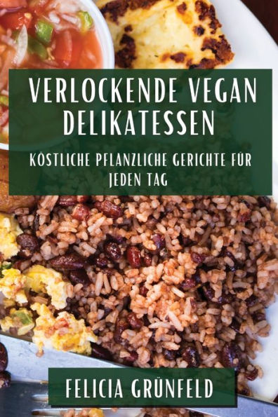 Verlockende Vegan Delikatessen: Köstliche pflanzliche Gerichte für jeden Tag