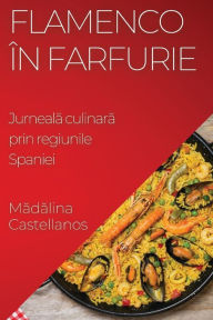 Title: Flamenco în Farfurie: Jurneala culinara prin regiunile Spaniei, Author: Madalina Castellanos