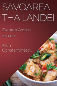 Title: Savoarea Thailandei: Esențe și Arome Exotice, Author: Eliza Constantinescu
