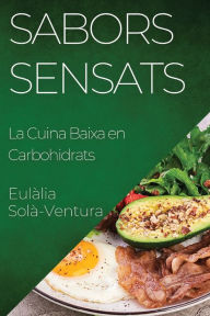 Title: Sabors Sensats: La Cuina Baixa en Carbohidrats, Author: Eulïlia Solï-Ventura