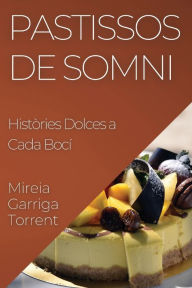 Title: Pastissos de Somni: Històries Dolces a Cada Bocí, Author: Mireia Garriga-Torrent