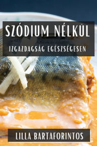 Title: Szódium Nélkül: Izgazdagság Egészségesen, Author: Lilla Bartaforintos