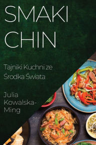 Title: Smaki Chin: Tajniki Kuchni ze Środka Świata, Author: Julia Kowalska-Ming