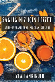 Title: Sagliginiz Için Lezzet: Anti-Inflamatuar Mutfak Sirlari, Author: Leyla Tanrıkulu