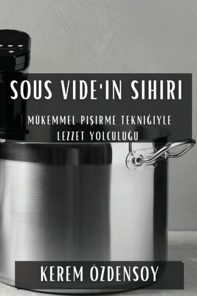 Sous Vide'in Sihiri: Mükemmel Pisirme Teknigiyle Lezzet Yolculugu