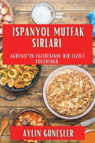 Title: İspanyol Mutfak Sırları: Akdeniz'in Cazibesinde Bir Lezzet Yolculuğu, Author: Aylin Gïneşler