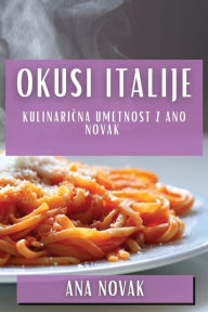 Title: Okusi Italije: Kulinarična Umetnost z Ano Novak, Author: Ana Novak