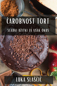 Title: Čarobnost Tort: Sladki Uzitki za Vsak Okus, Author: Luka Slasčič