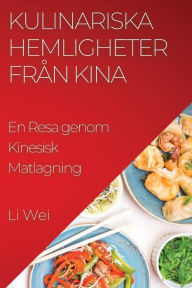 Title: Kulinariska Hemligheter från Kina: En Resa genom Kinesisk Matlagning, Author: Li Wei