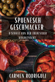 Title: Spuenesch Geschmacker: D'Schätz vun der Iberescher Kochkënscht, Author: Carmen Rodrïguez