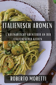 Title: Italienesch Aromen: E kulinarescht Abenteuer an der Italienescher Kichen, Author: Roberto Moretti