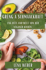 Title: Gréng a Schmaackhaft: Eng Rees an d'Welt vun der Veganer Kichen, Author: Lena Weber