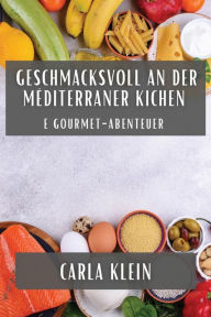 Title: Geschmacksvoll an der Mëditerraner Kichen: E Gourmet-Abenteuer, Author: Carla Klein