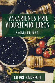 Title: Vakarienes Prie Vidurzemio Juros: Skoniu Kelione, Author: Giedre Andreoli