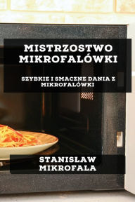 Title: Mistrzostwo Mikrofalówki: Szybkie i Smaczne Dania z Mikrofalówki, Author: Stanislaw Mikrofala