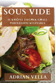 Title: Sous Vide: Il-Kwcina Tieghek Ghall-Perfezzjoni Kulinarja, Author: Adrian Vella