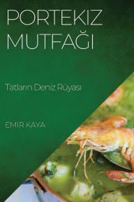 Title: Portekiz Mutfagi: Tatlarin Deniz Rüyasi, Author: Emir Kaya