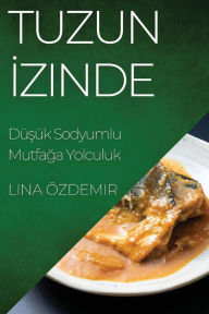 Title: Tuzun Izinde: Düsük Sodyumlu Mutfaga Yolculuk, Author: Lina ïzdemir