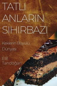 Title: Tatli Anlarin Sihirbazi: Keklerin Büyülü Dünyasi, Author: Elif Tandoğan