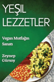 Title: Yeşil Lezzetler: Vegan Mutfağın Sanatı, Author: Zeynep Gïrsoy