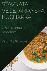 Title: Stavnatá Vegetariánska Kuchárka: Cesta ku Zdraviu a Lahôdkam, Author: Veronika Simkovï