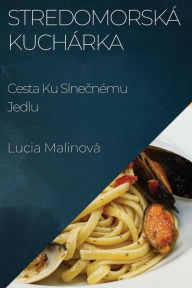 Title: Stredomorská Kuchárka: Cesta Ku Slnecnému Jedlu, Author: Lucia Malinová