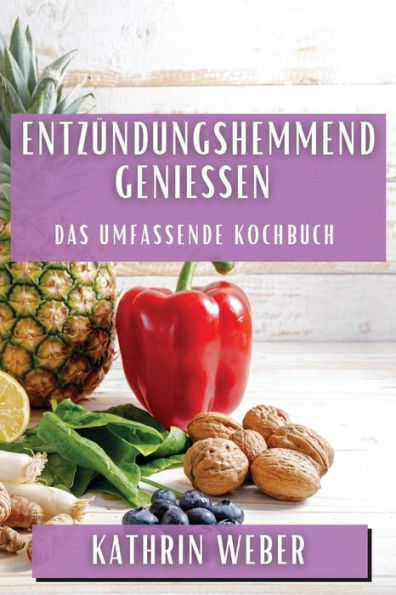 Entzündungshemmend genießen: Das umfassende Kochbuch