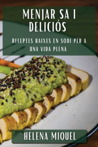 Title: Menjar sa i Deliciós: Receptes Baixes en Sodi per a una Vida Plena, Author: Helena Miquel