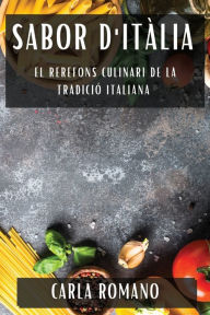 Title: Sabor d'Itàlia: El Rerefons Culinari de la Tradició Italiana, Author: Carla Romano