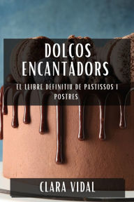 Title: Dolços Encantadors: El Llibre Definitiu de Pastissos i Postres, Author: Clara Vidal