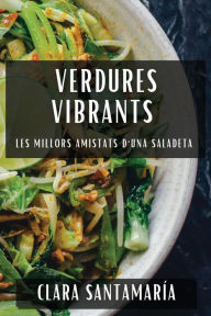 Title: Verdures Vibrants: Les Millors Amistats d'Una Saladeta, Author: Clara Santamarïa