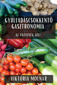 Title: Gyulladáscsökkento Gasztronómia: Az Egészség Ízei, Author: Viktïria Molnïr