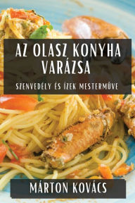 Title: Az Olasz Konyha Varázsa: Szenvedély és Ízek Mestermuve, Author: Mïrton Kovïcs