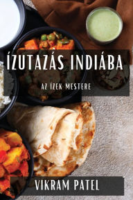 Title: Ízutazás Indiába: Az Ízek Mestere, Author: Vikram Patel