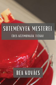 Title: Sütemények Mesterei: Édes Kézimunkák Titkai, Author: Bea Kovïcs